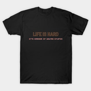 life is hard it's harder if you're stupid-life quote T-Shirt